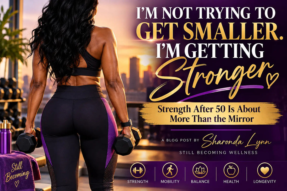 I’m Not Trying to Get Smaller Anymore. I’m Getting Stronger Still Becoming Wellness