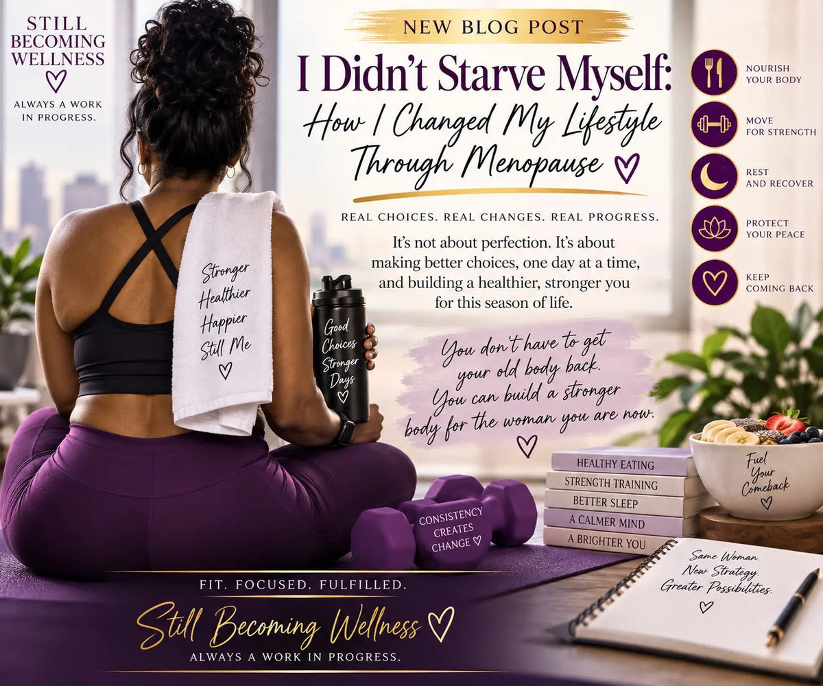 I Didn’t Starve Myself: How I Changed My Lifestyle Through Menopause Still Becoming Wellness