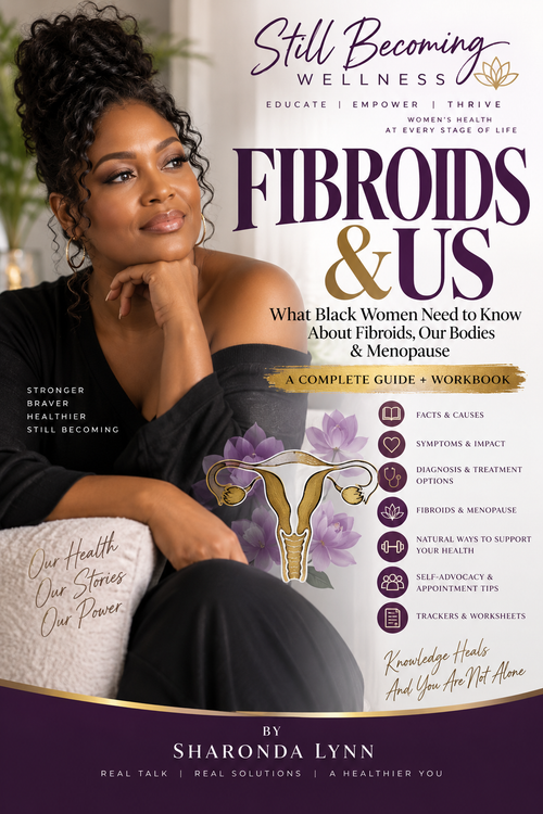 FIBROIDS & US: What Black Women Need to Know About Fibroids, Our Bodies & Menopause My Store